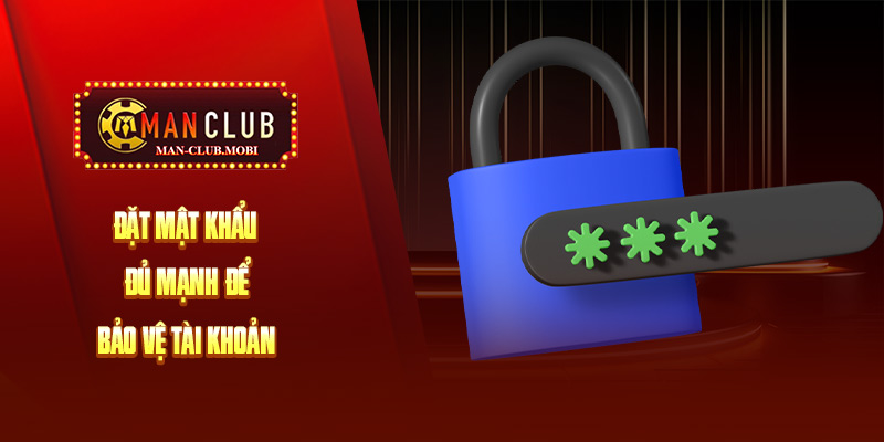 đăng nhập manclub Mật khẩu đăng nhập Manclub nên đặt phức tạp để hacker khó đoán được