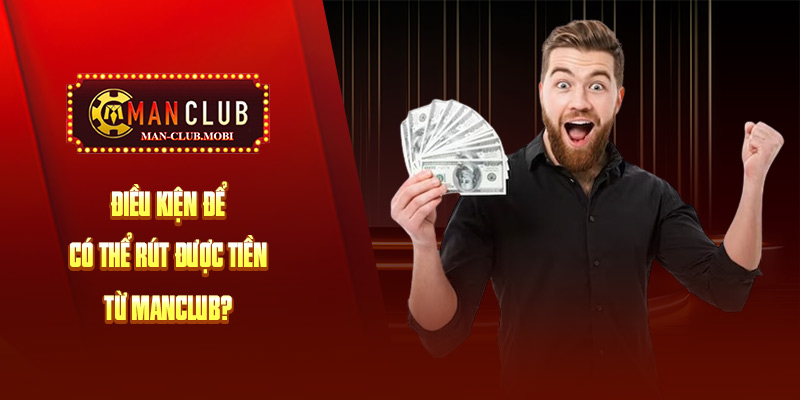 rút tiền manclub Người chơi cần đáp ứng đủ các điều kiện của Manclub mới được phép rút tiền về