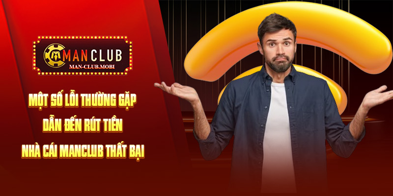 rút tiền manclub Một số lỗi thường gặp khi rút tiền tại Manclub