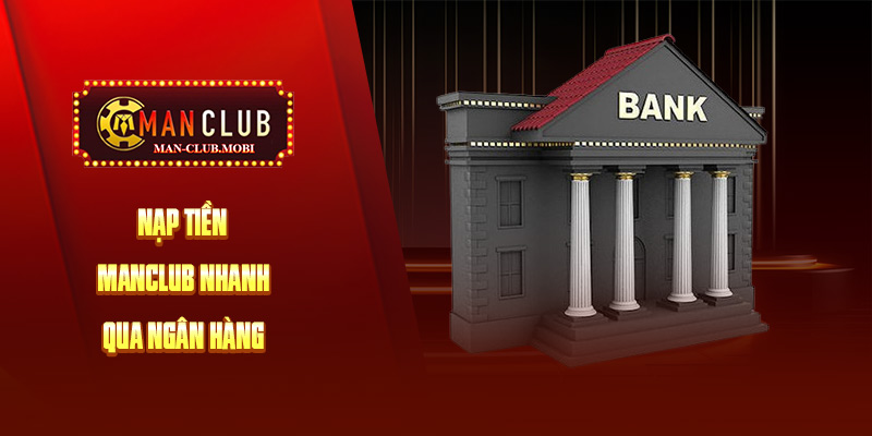 Nạp tiền Manclub nhanh lẹ thông qua ngân hàng Nạp tiền Manclub nhanh lẹ thông qua ngân hàng