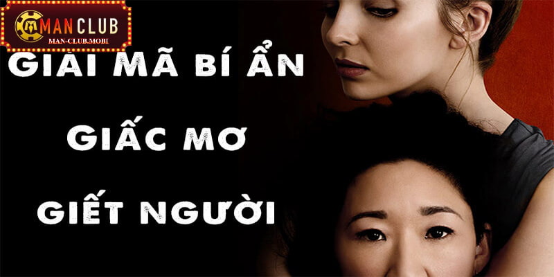Mơ thấy giết người Chiêm bao thấy mình giết kẻ thù thì đừng tin người quá mức